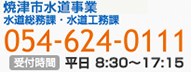 焼津市水道部（水道総務課・水道工務課）へのお電話は、054-624-0111＜受付時間＞平日8：30〜17：15